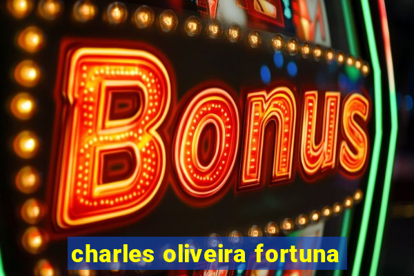 charles oliveira fortuna